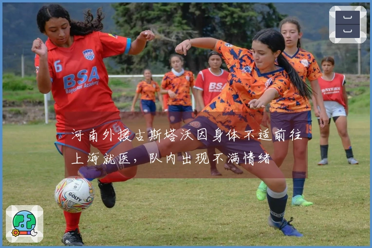 河南外援古斯塔沃因身体不适前往上海就医，队内出现不满情绪