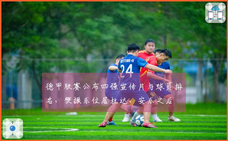 德甲联赛公布四强宣传片与球员排名，樊振东位居杜达、安东之后